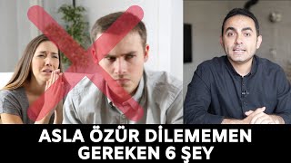 ASLA ÖZÜR DİLEMEMEN GEREKEN 6 ŞEY