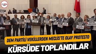 DEM Partili vekillerden Meclis'te olay protesto: Kürsüde toplandılar