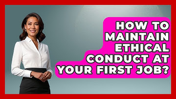 How To Maintain Ethical Conduct At Your First Job? - First Job Success Guide