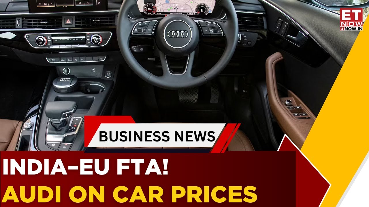 India–EU FTA & Auto Sector: Pricing, FX Risks And Demand Outlook | Audi India Weighs | ET Now