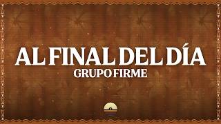 Grupo Firme - Al Final Del Día (Letra/Lyrics)