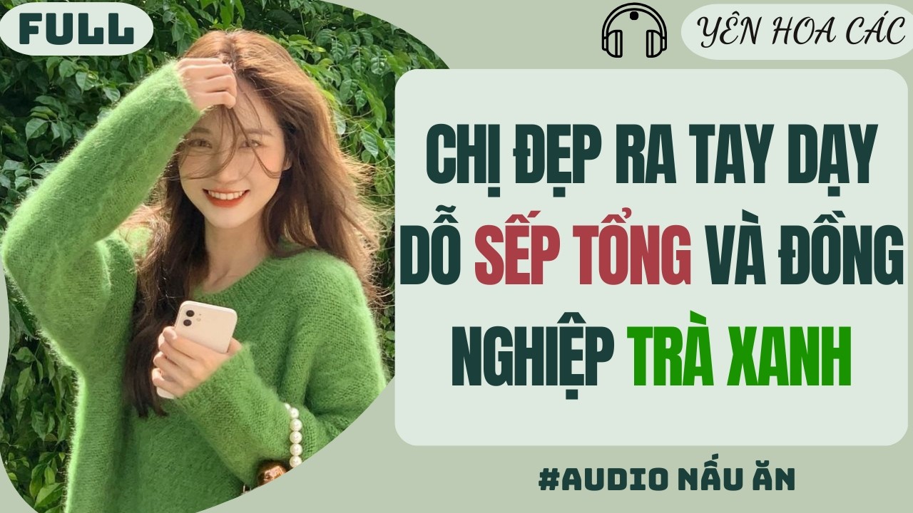 FULL AUDIO | CHỊ ĐẸP RA TAY DẠY DỖ SẾP TỔNG VÀ ĐỒNG NGHIỆP TRÀ XANH |Yên Hoa Các #truyenaudio #audio