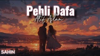 SAHIN - Pehli dafa | Atif Aslam | Lyrical video | @atifaslam