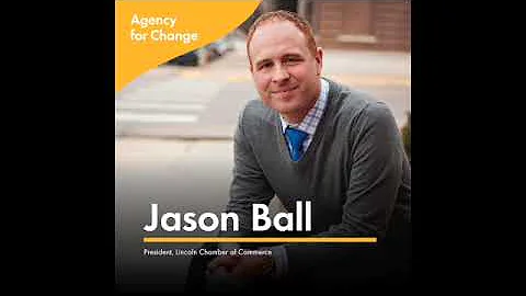 Agency for Change Podcast: Jason Ball, President of Lincoln Chamber of Commerce