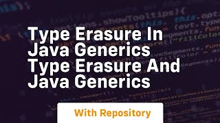 Type erasure in java generics type erasure and java generics