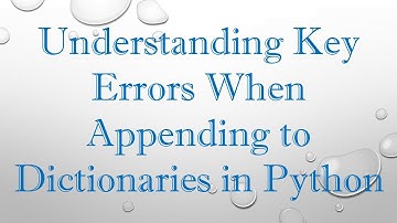 Understanding Key Errors When Appending to Dictionaries in Python