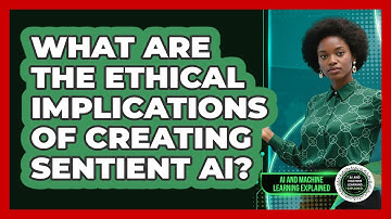 What Are The Ethical Implications Of Creating Sentient AI? - AI and Machine Learning Explained