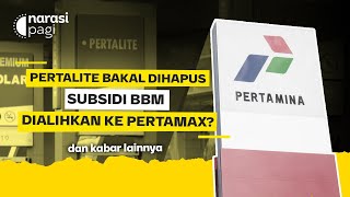 PERTALITE BAKAL DIHAPUS, SUBSIDI BBM DIALIHKAN KE PERTAMAX? | Narasi Pagi