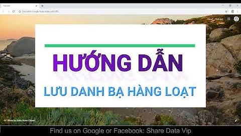 Hướng dẫn lưu danh bạ hàng loạt vào tài khoản Google Danh Bạ bằng file Excel | Share Data Vip