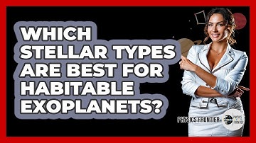 Which Stellar Types Are Best For Habitable Exoplanets? - Physics Frontier
