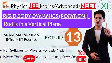 RIGID BODY DYNAMICS(ROTATION)|Lec-13|Rod is in a Vertical Plane |Physics for IIT-JEE/NEET