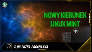 VLOG - Linux Mint próbuje znaleźć balans między stabilnością a nowoczesnością.. uda mu się ?