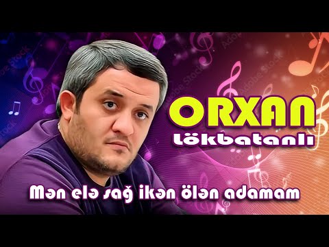 Orxan Lokbatanlı -  Men ele sag iken olen adamam