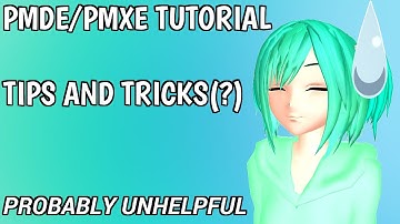 [MMD] (Probably Unhelpful) PMDE/PMXE Tutorial - Tips... I guess
