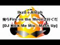 Ikzo＋Aleph - 俺らFire on the Moonさ行ぐだ  [DJ Kick Me Mix - Mash Up]