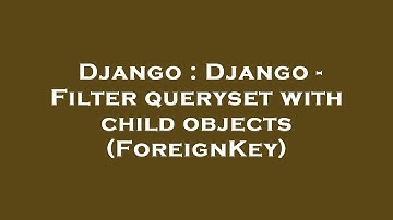 Django : Django - Filter queryset with child objects (ForeignKey)