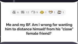 Am I wrong for wanting him to distance from his close female friend.