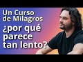 Necesitas entender ESTO si el curso te resulta lento - Un Curso de Milagros