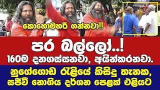 කොහොමහරි ගන්නවා!,පර බල්ලෝ.!,160ම දනගස්සනවා.- නුගේගොඩ රැළියේ කිසිදු තැනක සජීවී නොගිය දර්ශන පෙළක්එළියට