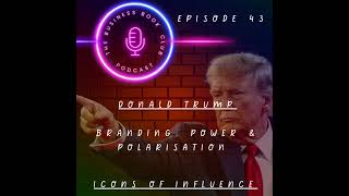 Donald Trump: Branding, Power & Polarisation - Icons of Influence Podcast - A business book club ...