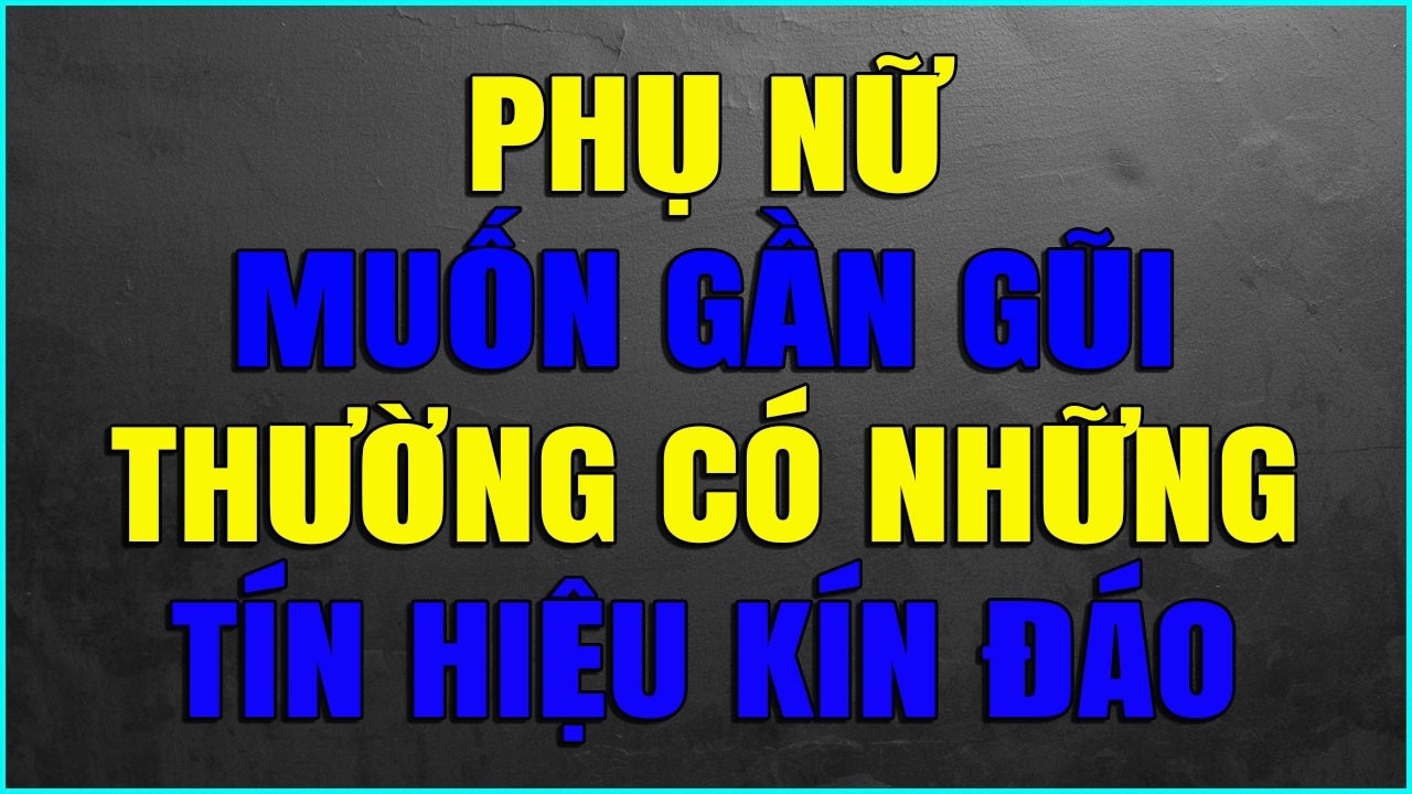 PHỤ NỮ MUỐN GẦN GŨI THƯỜNG CÓ NHỮNG TÍN HIỆU KÍN ĐÁO
