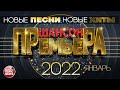 ШАНСОН ПРЕМЬЕРА ✪ 2022 ✪ САМЫЕ НОВЫЕ ПЕСНИ ✪ САМЫЕ НОВЫЕ ХИТЫ ✪