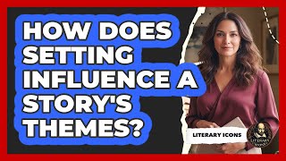 How Does Setting Influence A Story's Themes?