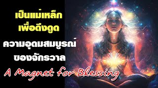 เป็นแม่เหล็ก เพื่อดึงดูดความอุดมสมบูรณ์ของจักรวาล A Magnet for Blessing