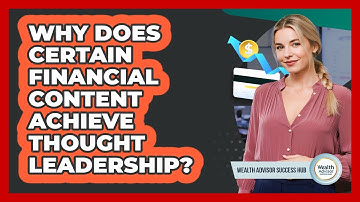 Why Does Certain Financial Content Achieve Thought Leadership? - Wealth Advisor Success Hub