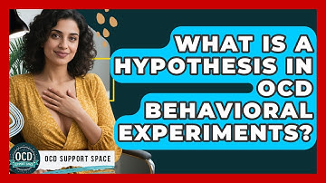 What Is A Hypothesis In OCD Behavioral Experiments? - OCD Support Space