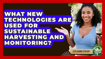 What New Technologies Are Used For Sustainable Harvesting And Monitoring? - Explaining Ecology