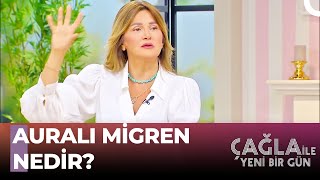 Auralı Migren Belirtilerine DİKKAT - Çağla ile Yeni Bir Gün 844.Bölüm