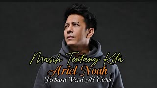 VIRAL! MASIH TENTANG KITA – ARIEL NOAH | AI COVER TERBARU 2026