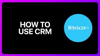 How To Use Bitrix24 CRM Tutorial