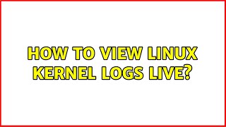 How to view linux kernel logs live? (3 Solutions!!)