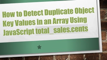 How to Detect Duplicate Object Key Values in an Array Using JavaScript total_sales.cents