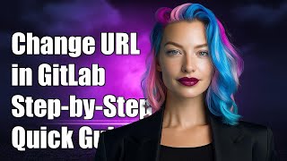 How to Change Project URL in GitLab: A Step-by-Step Guide