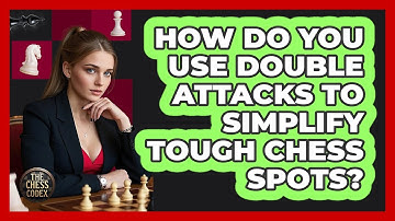 How Do You Use Double Attacks To Simplify Tough Chess Spots? - The Chess Codex