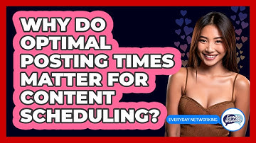 Why Do Optimal Posting Times Matter For Content Scheduling? - Everyday-Networking