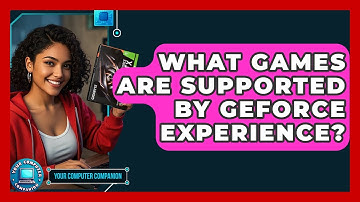 What Games Are Supported By GeForce Experience? - Your Computer Companion