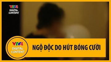 Ngộ độc do hút bóng cười | VTV4