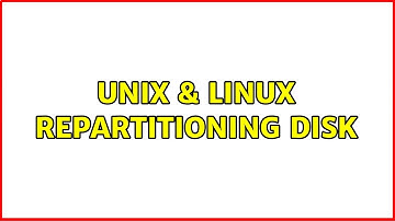 Unix & Linux: Repartitioning disk (2 Solutions!!)