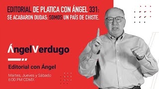 Editorial de Platica con Ángel 331: Se acabaron dudas: Somos un país de chiste.