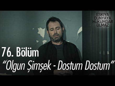 Olgun Şimşek - Dostum Dostum - Eşkıya Dünyaya Hükümdar Olmaz 76. Bölüm