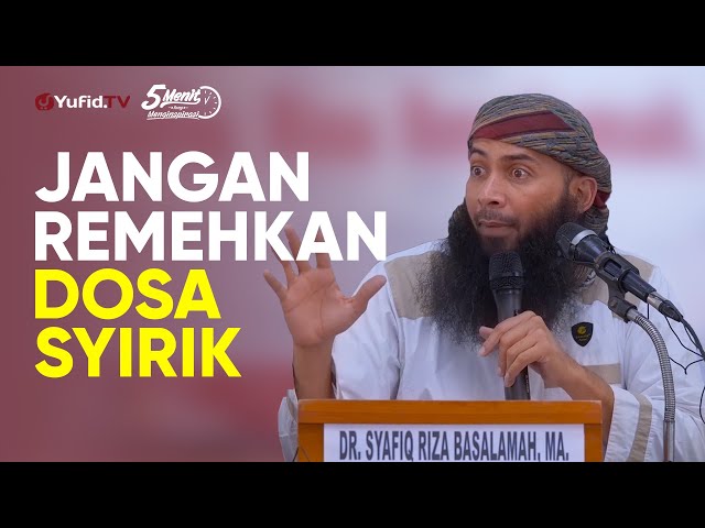 Jangan Remehkan Dosa Syirik - Ustadz Dr. Syafiq Riza Basalamah, M.A. - 5 Menit yang Menginspirasi class=