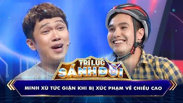 Trí Lực Sánh Đôi |  Minh Xù tức giận khi bị "sỉ nhục" về chiều cao #tlsd