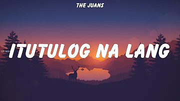 The Juans ~ Itutulog Na Lang # lyrics