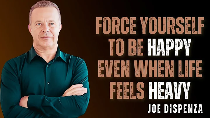 FORCE YOURSELF TO BE HAPPY EVEN WHEN LIFE FEELS HEAVY - Dr Joe Dispenza Motivation
