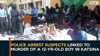 Details Police arrest suspects linked to the kidnapping and murder of a 12-year-old boy in Katsina Update