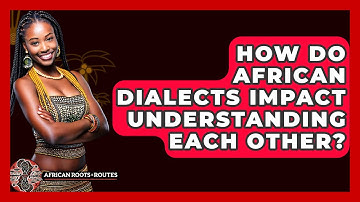 How Do African Dialects Impact Understanding Each Other? - African Roots And Routes